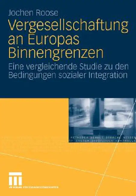 Vergesellschaftung an Europas Binnengrenzen: Eine Vergleichende Studie Zu Den Bedingungen Sozialer Integration by Jochen Roose