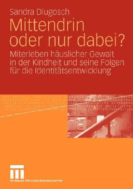 Mittendrin Oder Nur Dabei?: Miterleben Häuslicher Gewalt in Der Kindheit Und Seine Folgen Für Die Identitätsentwicklung by Sandra Dlugosch