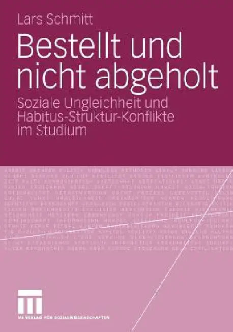 Bestellt Und Nicht Abgeholt: Soziale Ungleichheit Und Habitus-Struktur-Konflikte Im Studium by Lars Schmitt