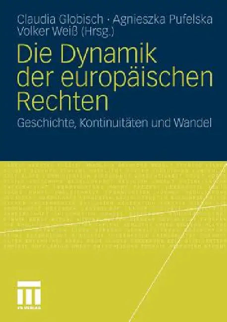 Die Dynamik Der Europäischen Rechten: Geschichte, Kontinuitäten Und Wandel by Claudia Globisch, Agnieszka Pufelska, Volker Weiß