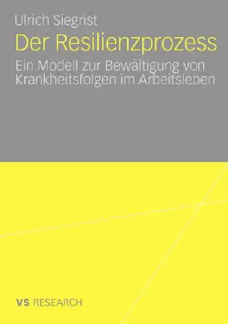 Der Resilienzprozess: Ein Modell Zur Bewältigung Von Krankheitsfolgen Im Arbeitsleben by Ulrich Siegrist