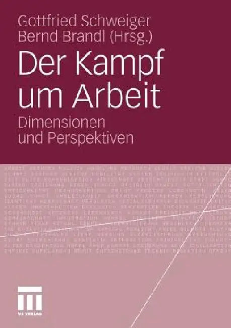 Der Kampf Um Arbeit: Dimensionen Und Perspektiven by Gottfried Schweiger, Bernd Brandl