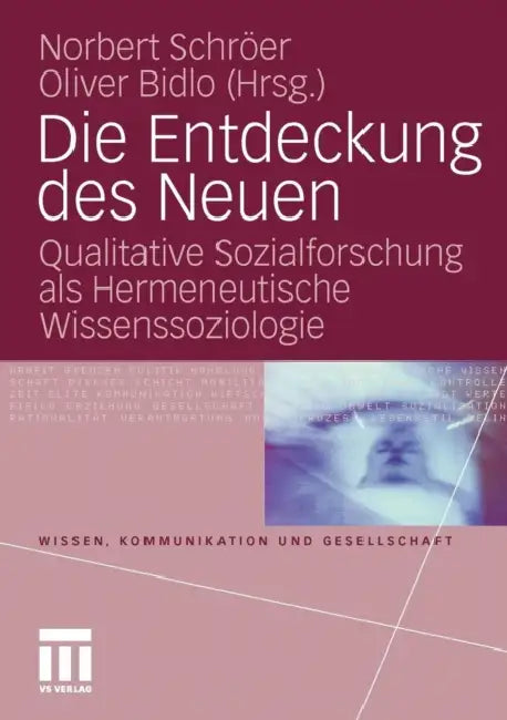 Die Entdeckung Des Neuen: Qualitative Sozialforschung ALS Hermeneutische Wissenssoziologie by Norbert Schröer, Oliver Bidlo