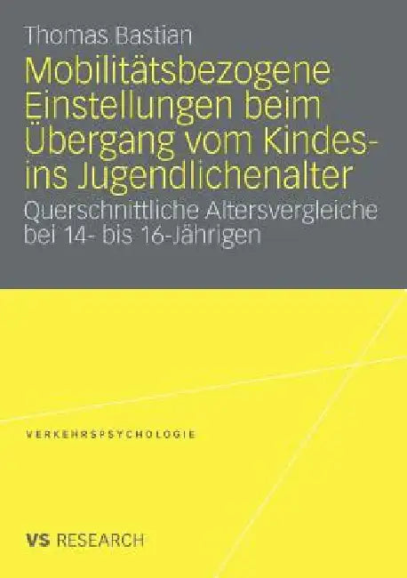 Mobilitätsbezogene Einstellungen Beim Übergang Vom Kindes- Ins Jugendlichenalter: Querschnittliche Altersvergleiche Bei 14- Bis 16- Jährigen by Thomas Bastian