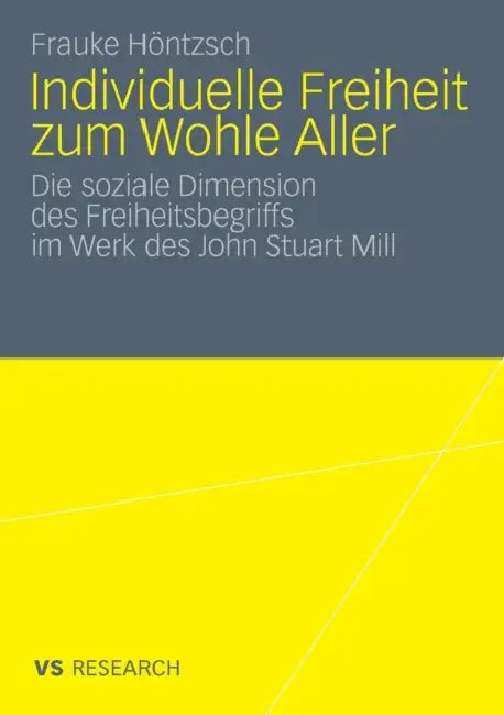 Individuelle Freiheit Zum Wohle Aller: Die Soziale Dimension Des Freiheitsbegriffs Im Werk Des John Stuart Mill by Frauke Höntzsch