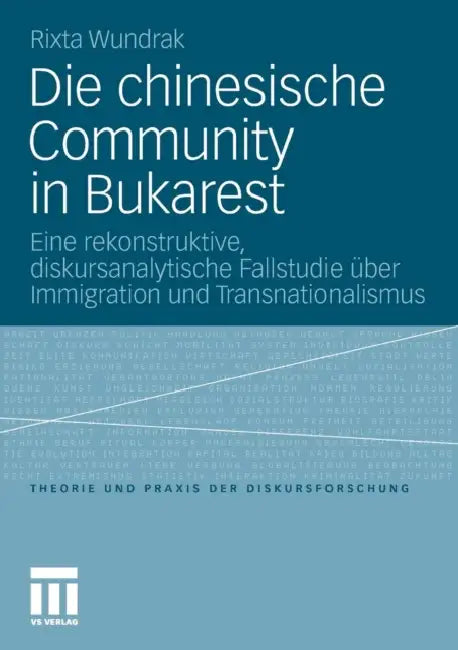 Die Chinesische Community in Bukarest: Eine Rekonstruktive, Diskursanalytische Fallstudie Über Immigration Und Transnationalismus by Rixta Wundrak