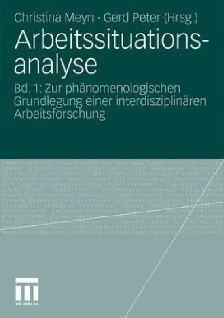 Arbeitssituationsanalyse: Bd. 1: Zur Phänomenologischen Grundlegung Einer Interdisziplinären Arbeitsforschung by Christina Meyn, Gerd Peter