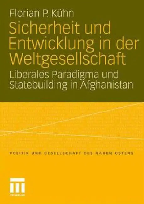 Sicherheit Und Entwicklung in Der Weltgesellschaft: Liberales Paradigma Und Statebuilding in Afghanistan by Florian Kühn