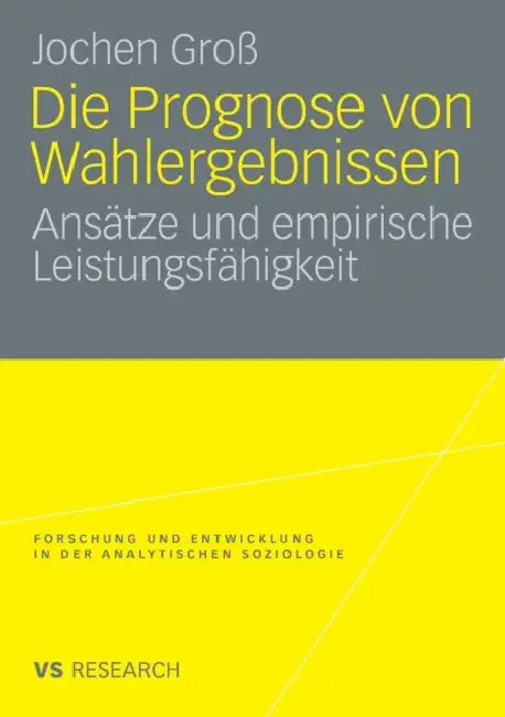Die Prognose Von Wahlergebnissen: Ansätze Und Empirische Leistungsfähigkeit by Jochen Groß
