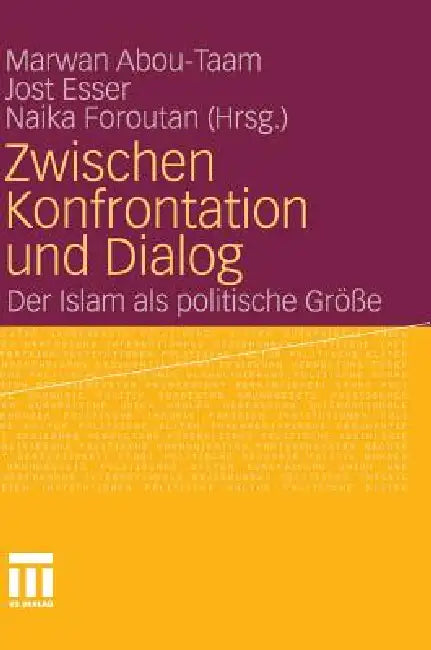 Zwischen Konfrontation Und Dialog: Der Islam ALS Politische Größe by Marwan Abou-Taam, Jost Esser, Naika Foroutan