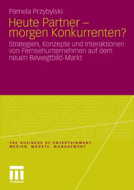 Heute Partner - Morgen Konkurrenten?: Strategien, Konzepte Und Interaktionen Von Fernsehunternehmen Auf Dem Neuen Bewegtbild-Markt by Pamela Przybylski