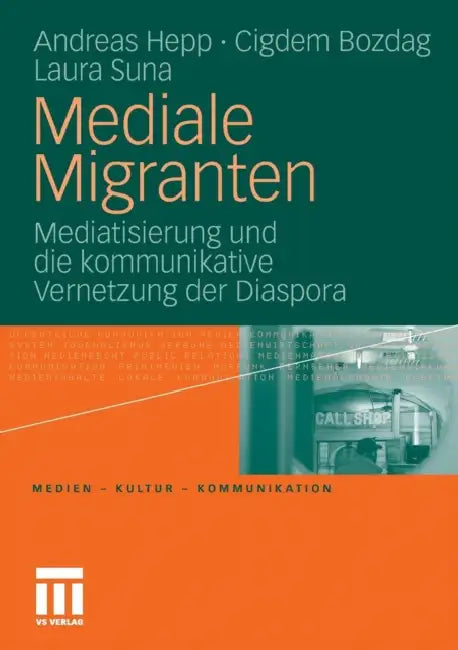 Mediale Migranten: Mediatisierung Und Die Kommunikative Vernetzung Der Diaspora by Andreas Hepp, Cigdem Bozdag, Laura Suna