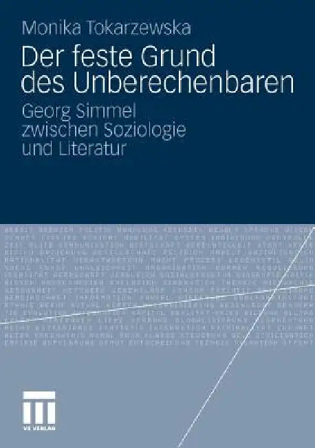Der Feste Grund Des Unberechenbaren: Georg Simmel Zwischen Soziologie Und Literatur by Monika Tokarzewska
