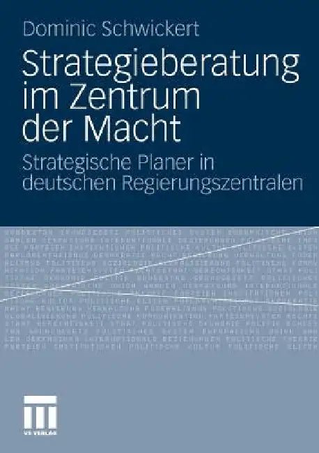 Strategieberatung Im Zentrum Der Macht: Strategische Planer in Deutschen Regierungszentralen by Dominic R. Schwickert