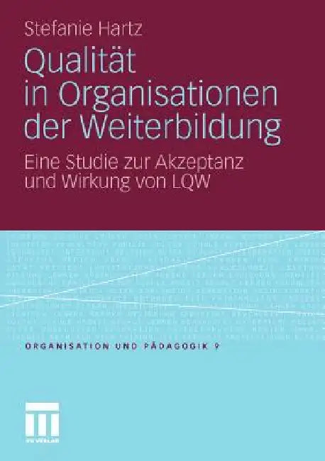Qualität in Organisationen Der Weiterbildung: Eine Studie Zur Akzeptanz Und Wirkung Von Lqw by Stefanie Hartz