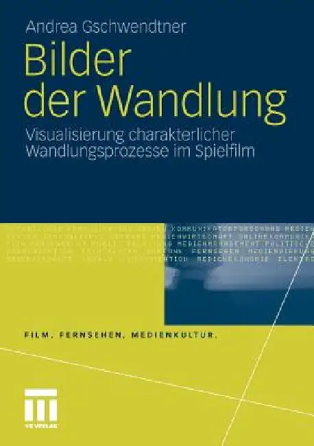 Bilder Der Wandlung: Visualisierung Charakterlicher Wandlungsprozesse Im Spielfilm by Andrea Gschwendtner
