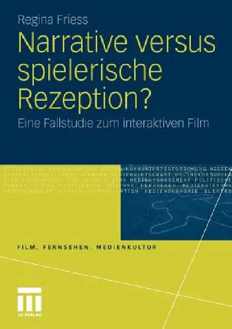 Narrative Versus Spielerische Rezeption?: Eine Fallstudie Zum Interaktiven Film by Regina Friess