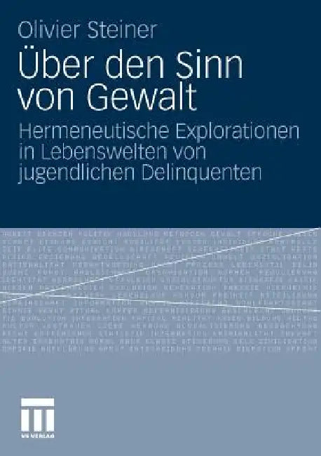 Über Den Sinn Von Gewalt: Hermeneutische Explorationen in Lebenswelten Von Jugendlichen Delinquenten by Olivier Steiner