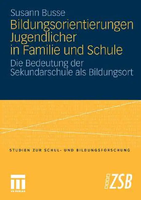 Bildungsorientierungen Jugendlicher in Familie Und Schule: Die Bedeutung Der Sekundarschule ALS Bildungsort by Susann Busse