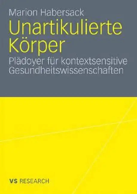 Unartikulierte Körper: Plädoyer Für Kontextsensitive Gesundheitswissenschaften by Marion Habersack