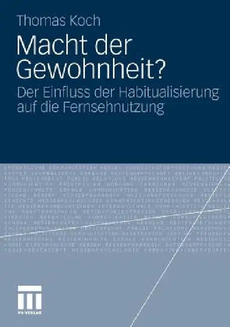 Macht Der Gewohnheit?: Der Einfluss Der Habitualisierung Auf Die Fernsehnutzung by Thomas Koch