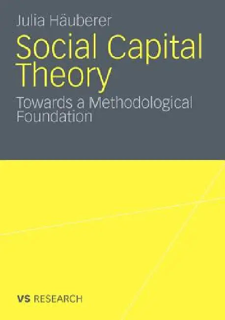 Social Capital Theory: Towards a Methodological Foundation by Julia Häuberer