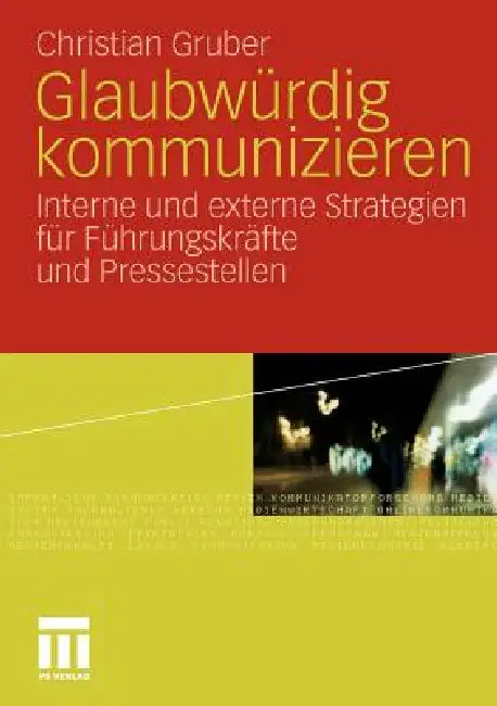 Glaubwürdig Kommunizieren: Interne Und Externe Strategien Für Führungskräfte Und Pressestellen by Christian Gruber