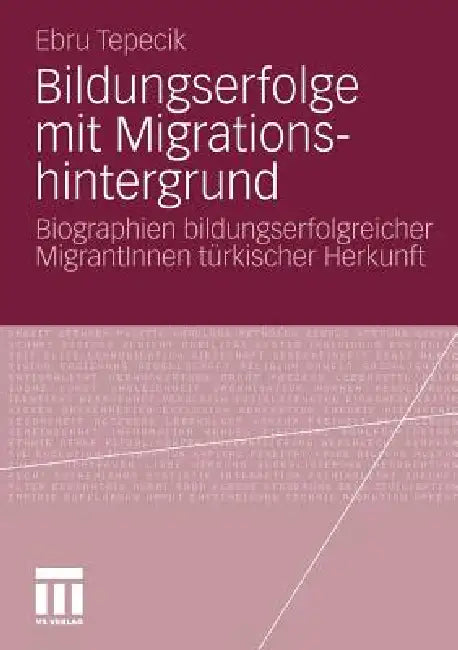 Bildungserfolge Mit Migrationshintergrund: Biographien Bildungserfolgreicher Migrantinnen Türkischer Herkunft by Ebru Tepecik