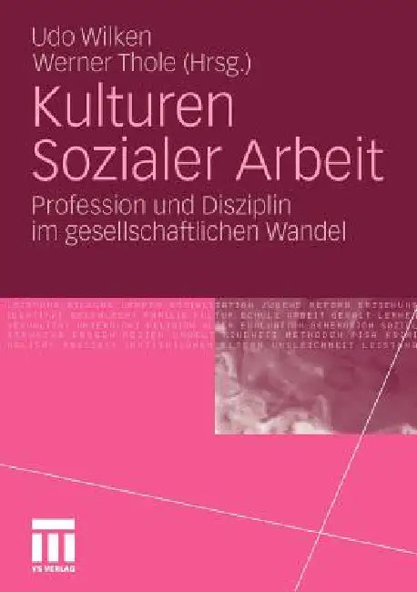 Kulturen Sozialer Arbeit: Profession Und Disziplin Im Gesellschaftlichen Wandel by Udo Wilken, Werner Thole