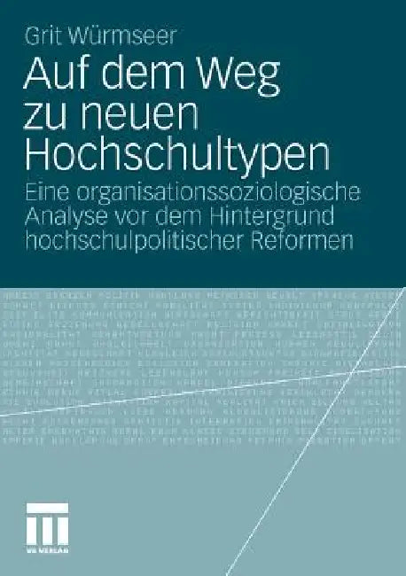 Auf Dem Weg Zu Neuen Hochschultypen: Eine Organisationssoziologische Analyse VOR Dem Hintergrund Hochschulpolitischer Reformen by Grit Würmseer