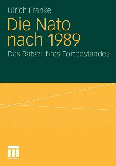 Die NATO Nach 1989: Das Rätsel Ihres Fortbestandes by Ulrich Franke