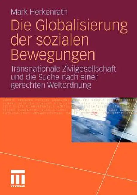 Die Globalisierung Der Sozialen Bewegungen: Transnationale Zivilgesellschaft Und Die Suche Nach Einer Gerechten Weltordnung by Mark Herkenrath