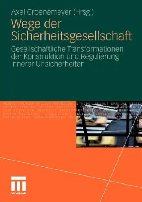 Wege Der Sicherheitsgesellschaft: Gesellschaftliche Transformationen Der Konstruktion Und Regulierung Innerer Unsicherheiten by Axel Groenemeyer