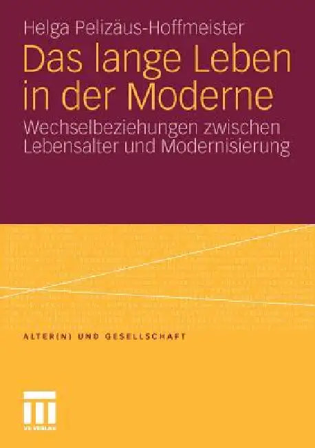 Das Lange Leben in Der Moderne: Wechselbeziehungen Zwischen Lebensalter Und Modernisierung by Helga Pelizäus-Hoffmeister