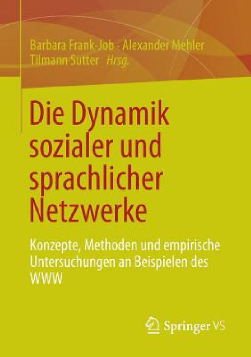 Die Dynamik Sozialer Und Sprachlicher Netzwerke: Konzepte, Methoden Und Empirische Untersuchungen an Beispielen Des WWW by Barbara Frank-Job, Alexander Mehler, Tilmann Sutter