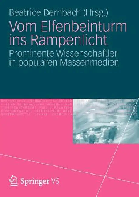 Vom Elfenbeinturm Ins Rampenlicht: Prominente Wissenschaftler in Populären Massenmedien by Beatrice Dernbach
