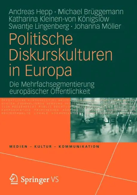Politische Diskurskulturen in Europa: Die Mehrfachsegmentierung Europäischer Öffentlichkeit by Andreas Hepp, Michael Brüggemann, Katharina Kleinen-Von Königslöw