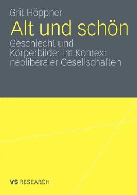 Alt Und Schön: Geschlecht Und Körperbilder Im Kontext Neoliberaler Gesellschaften by Grit Höppner