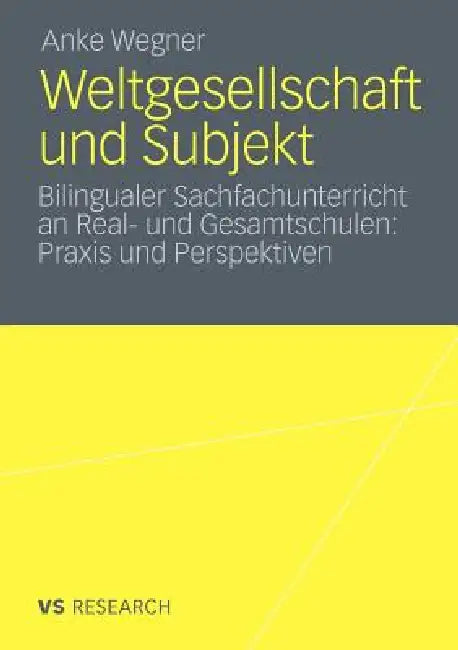 Weltgesellschaft Und Subjekt: Bilingualer Sachfachunterricht an Real- Und Gesamtschulen: PRAXIS Und Perspektiven by Anke Wegner