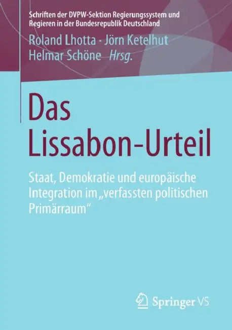 Das Lissabon-Urteil: Staat, Demokratie Und Europäische Integration Im Verfassten Politischen Primärraum by Roland Lhotta, Jörn Ketelhut, Helmar Schöne