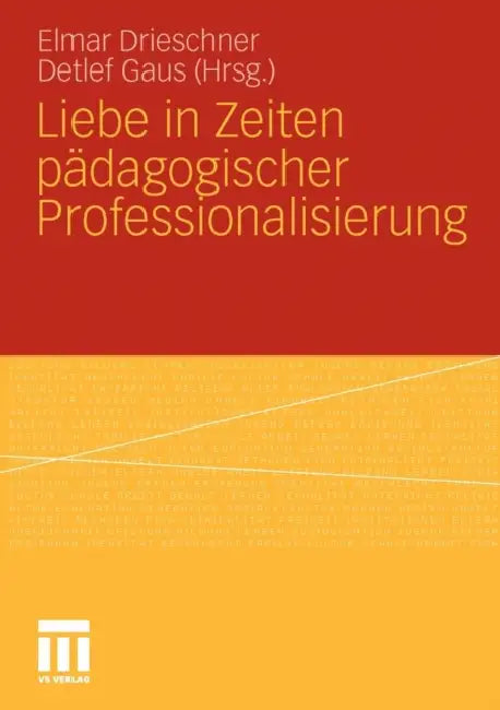 Liebe in Zeiten Pädagogischer Professionalisierung by Elmar Drieschner, Detlef Gaus