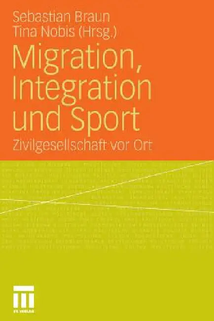 Migration, Integration Und Sport: Zivilgesellschaft VOR Ort by Sebastian Braun, Tina Nobis