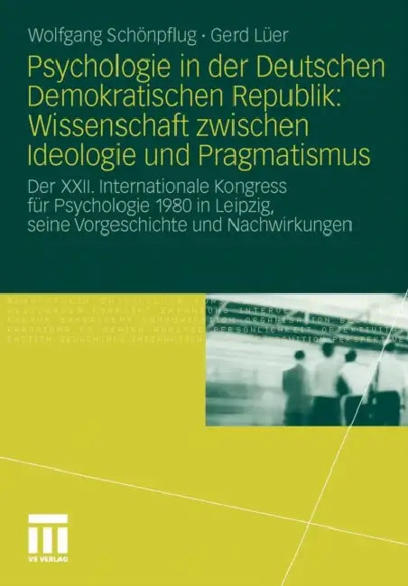 Psychologie in Der Deutschen Demokratischen Republik: Wissenschaft Zwischen Ideologie Und Pragmatismus: Der XXII. Internationale Kongress Für Psycholo by Wolfgang Schönpflug, Gerd Lüer