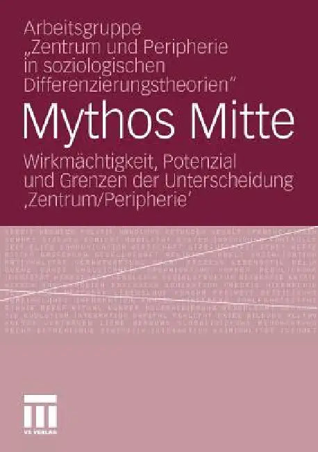 Mythos Mitte: Wirkmächtigkeit, Potenzial Und Grenzen Der Unterscheidung 'Zentrum/Peripherie' by Arbeitsgruppe Zentrum Und Peripherie in, Lukas Becht, Alexander Hirschfeld