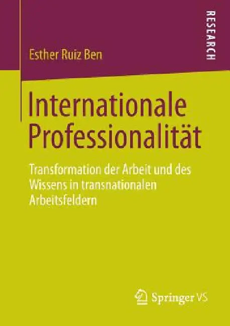 Internationale Professionalität: Transformation Der Arbeit Und Des Wissens in Transnationalen Arbeitsfeldern by Esther Ruiz Ben