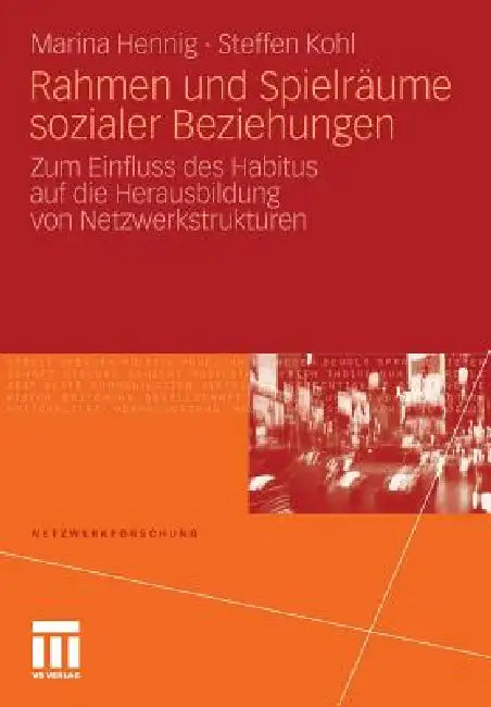 Rahmen Und Spielräume Sozialer Beziehungen: Zum Einfluss Des Habitus Auf Die Herausbildung Von Netzwerkstrukturen by Marina Hennig, Steffen Kohl