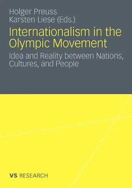 Internationalism in the Olympic Movement: Idea and Reality Between Nations, Cultures, and People by Holger Preuss