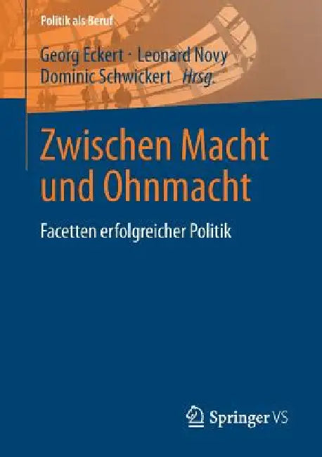 Zwischen Macht Und Ohnmacht: Facetten Erfolgreicher Politik by Georg Eckert, Leonard Novy, Dominic Schwickert