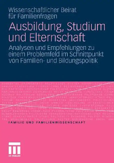Ausbildung, Studium Und Elternschaft: Analysen Und Empfehlungen Zu Einem Problemfeld Im Schnittpunkt Von Familien- Und Bildungspolitik by Wiss Beirat Für Familienfragen, Irene Gerlach