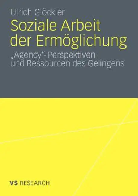 Soziale Arbeit Der Ermöglichung: 'Agency'-Perspektiven Und Ressourcen Des Gelingens by Ulrich Glöckler